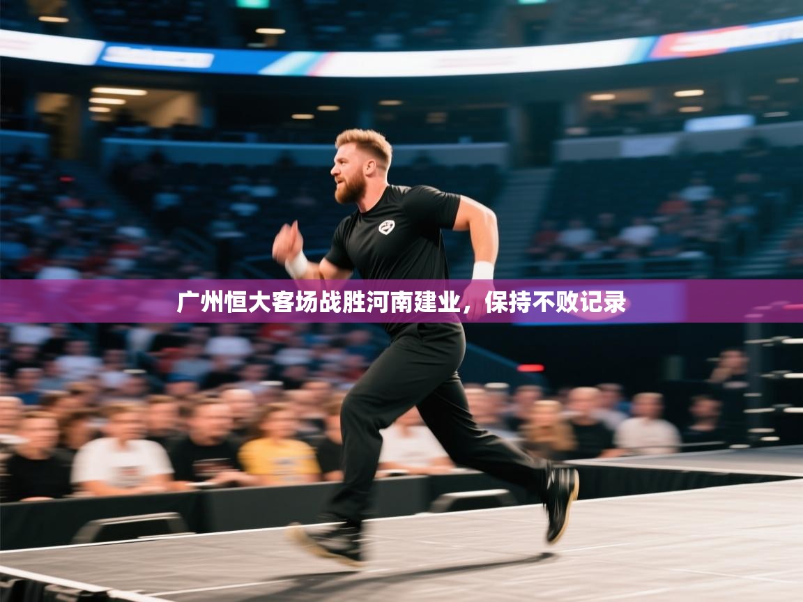 开云·体育kaiyun官方网站_kaiyun sports-广州恒大客场战胜河南建业,保持不败记录 第1张