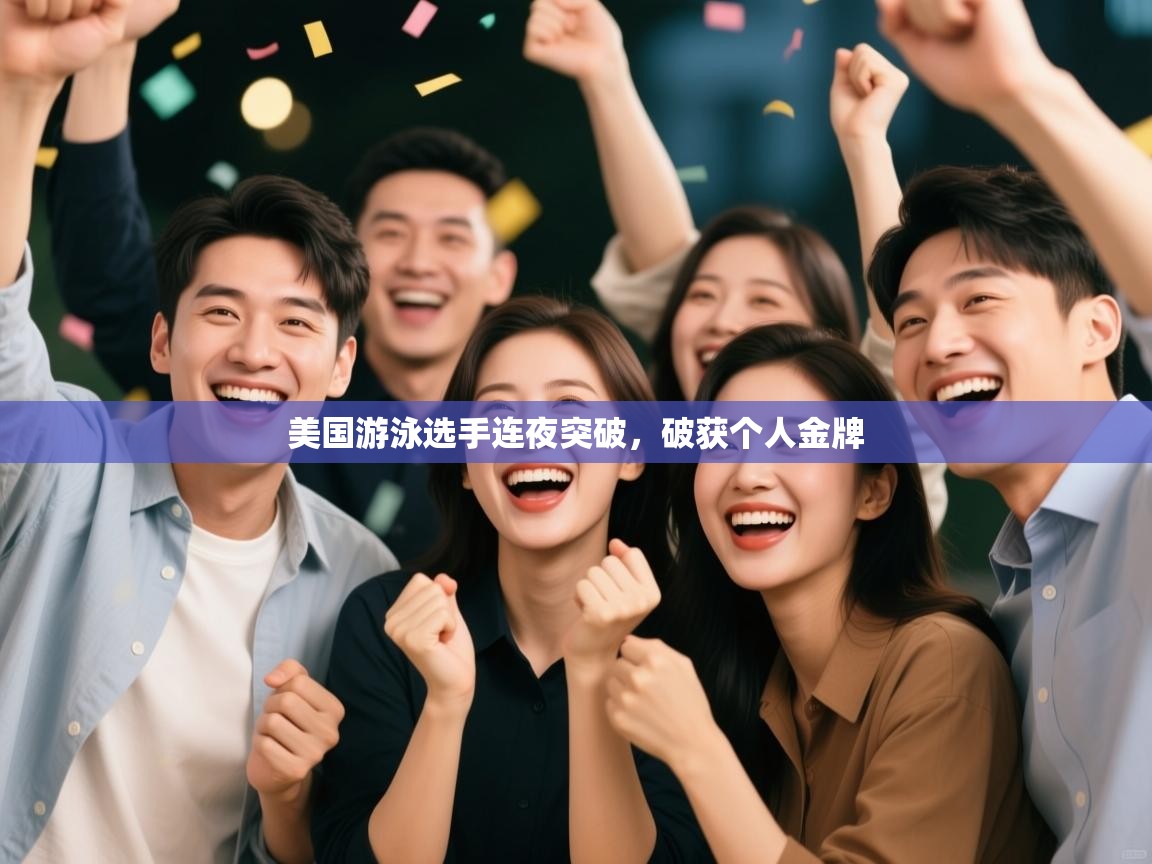 开云·体育kaiyun官方网站_kaiyun sports-美国游泳选手连夜突破，破获个人金牌  第4张