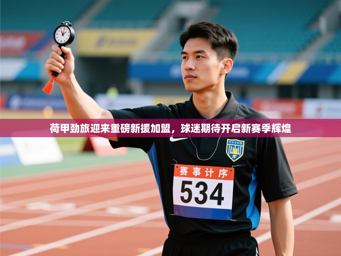 开云体育夜间模式开启-荷甲劲旅迎来重磅新援加盟,球迷期待开启新赛季辉煌 第3张